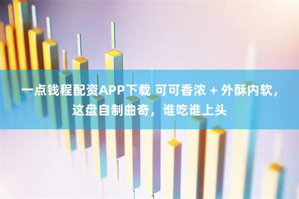 一点钱程配资APP下载 可可香浓 + 外酥内软，这盘自制曲奇，谁吃谁上头